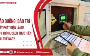 Bảo dưỡng bảo trì máy phát điện: Quy trình, cách thực hiện & lưu ý quan trọng